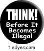 Think! Before It Becomes Illegal Button (Badge, Pin) from Tara Thralls' Tie Dye Designs