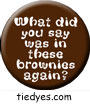 What Did You Say Was in These Brownies? Political Funny Button