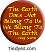 The Earth Does Not Belong to Us... Chief Seattle Political Button (Badge, Pin)