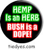 Hemp Is An Herb, Bush Is A Dope Button (Badge, Pin) from Tara Thralls' Tie Dye Designs