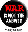 War is Not the Answer Button (Badge, Pin) from Tara Thralls' Tie Dye Designs