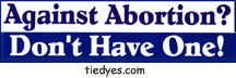 Against Abortion? Don't Have One! Pro-Choice Anti-Bush Feminist Political Bumper Sticker 