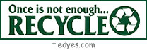 Once is Not Enough...Recycle Ecological Environmental Political Anti-Bush Bumper Sticker from Tara Thralls Designs' tiedyes.com
