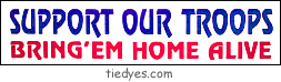 Support Out Troops Bring 'Em Home Alive Anti-Bush Peace Political Bumper Sticker from Tara Thralls Designs' tiedyes.com