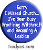 Sorry I Missed Church Humorous, Funny,  Liberal Democratic Political Button (Badge, Pin)